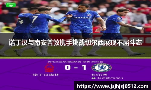 诺丁汉与南安普敦携手挑战切尔西展现不屈斗志